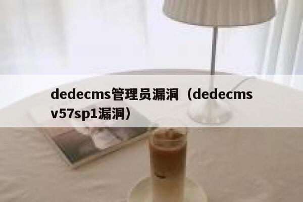 dedecms管理员漏洞（dedecmsv57sp1漏洞）