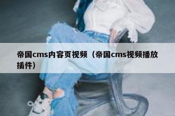 帝国cms内容页视频（帝国cms视频播放插件）