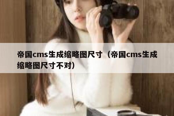 帝国cms生成缩略图尺寸（帝国cms生成缩略图尺寸不对）