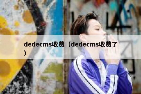 dedecms收费（dedecms收费了）