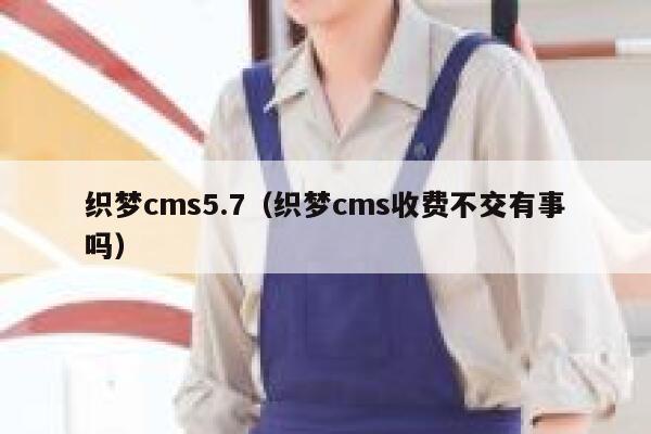 织梦cms5.7（织梦cms收费不交有事吗）