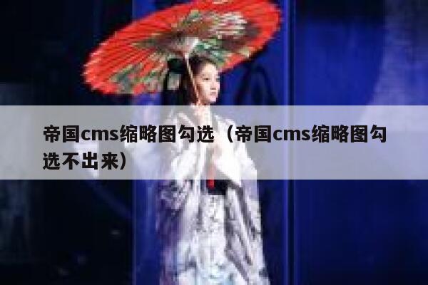 帝国cms缩略图勾选（帝国cms缩略图勾选不出来）