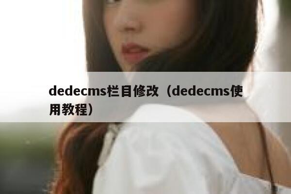 dedecms栏目修改（dedecms使用教程）