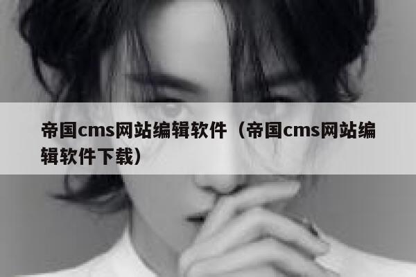 帝国cms网站编辑软件（帝国cms网站编辑软件下载）