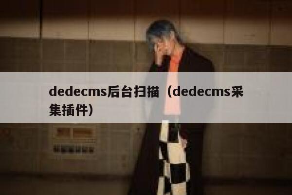 dedecms后台扫描（dedecms采集插件）