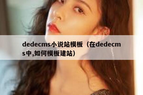 dedecms小说站模板（在dedecms中,如何模板建站）