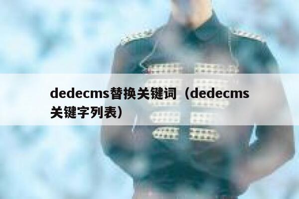 dedecms替换关键词（dedecms关键字列表）