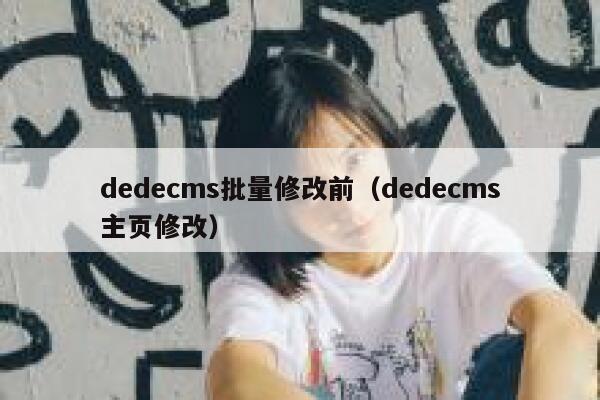 dedecms批量修改前（dedecms主页修改）