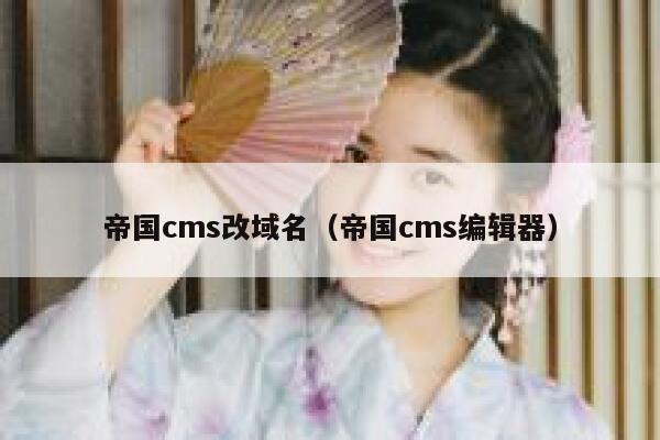 帝国cms改域名（帝国cms编辑器）