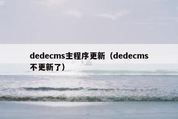 dedecms主程序更新（dedecms不更新了）