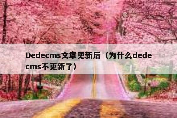 Dedecms文章更新后（为什么dedecms不更新了）