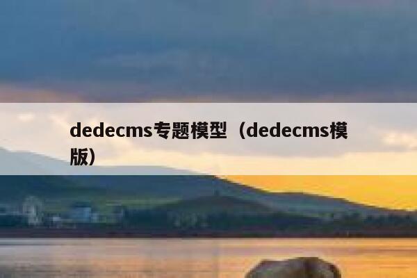 dedecms专题模型（dedecms模版）