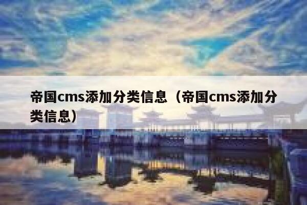 帝国cms添加分类信息（帝国cms添加分类信息）