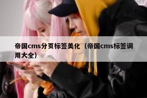 帝国cms分页标签美化（帝国cms标签调用大全）