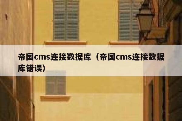 帝国cms连接数据库（帝国cms连接数据库错误）