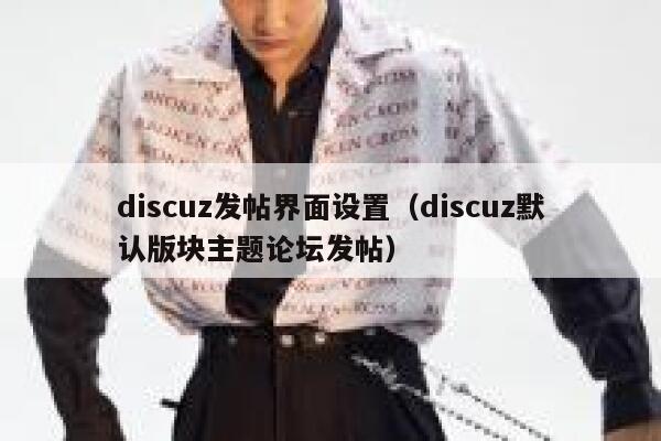 discuz发帖界面设置（discuz默认版块主题论坛发帖）