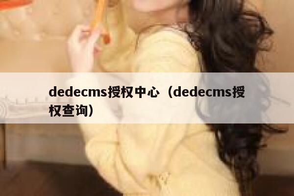 dedecms授权中心（dedecms授权查询）