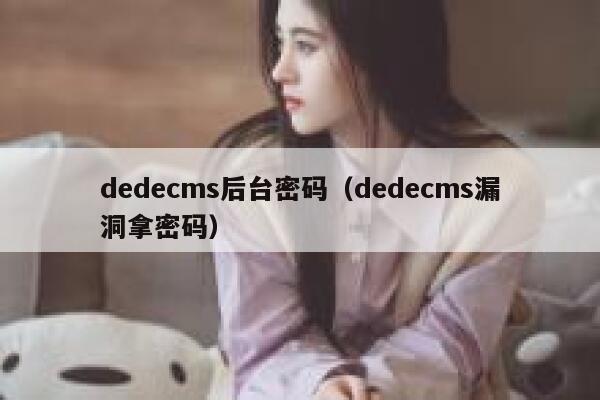 dedecms后台密码（dedecms漏洞拿密码）