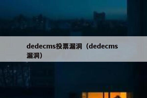 dedecms投票漏洞（dedecms 漏洞）