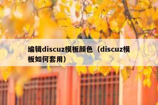 编辑discuz模板颜色（discuz模板如何套用）