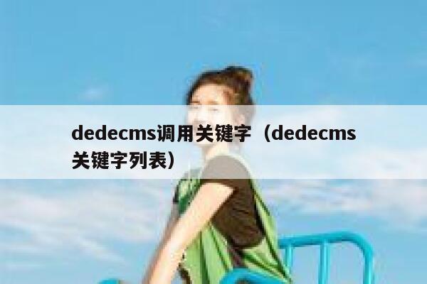 dedecms调用关键字（dedecms关键字列表）