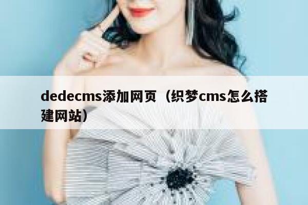 dedecms添加网页（织梦cms怎么搭建网站）