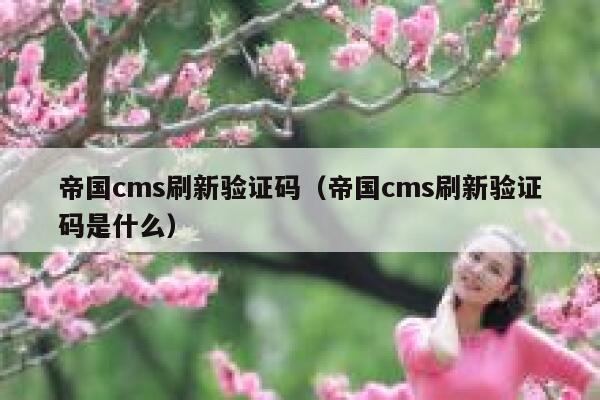 帝国cms刷新验证码（帝国cms刷新验证码是什么）