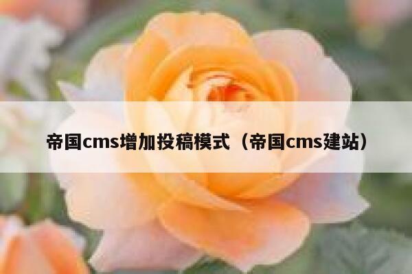 帝国cms增加投稿模式（帝国cms建站）