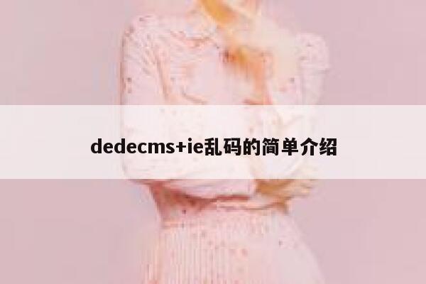 dedecms+ie乱码的简单介绍