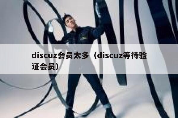 discuz会员太多（discuz等待验证会员）