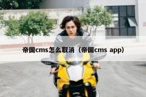 帝国cms怎么取消（帝国cms app）