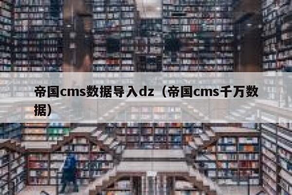 帝国cms数据导入dz（帝国cms千万数据）