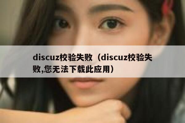 discuz校验失败（discuz校验失败,您无法下载此应用）