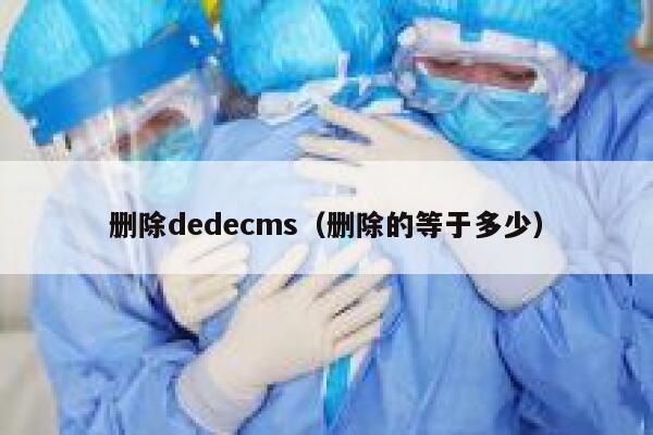 删除dedecms（删除的等于多少）