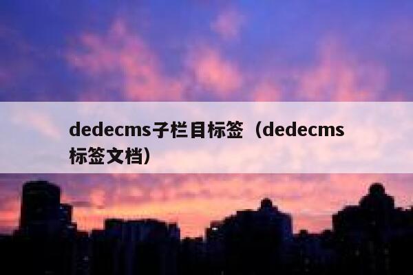 dedecms子栏目标签（dedecms标签文档）