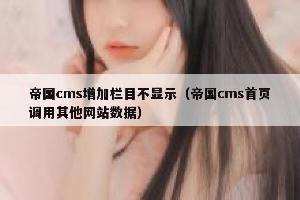 帝国cms增加栏目不显示（帝国cms首页调用其他网站数据）