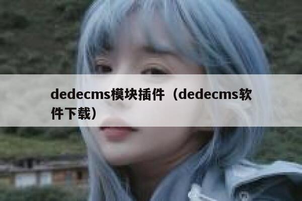 dedecms模块插件（dedecms软件下载）