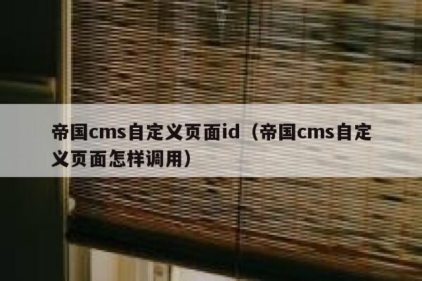 帝国cms自定义页面id（帝国cms自定义页面怎样调用）