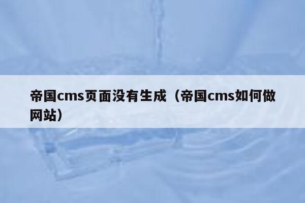 帝国cms页面没有生成（帝国cms如何做网站）