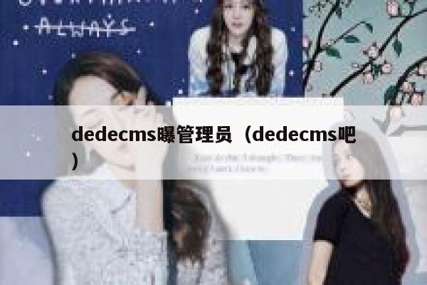 dedecms曝管理员（dedecms吧）