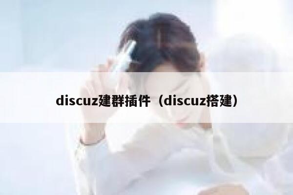 discuz建群插件（discuz搭建）