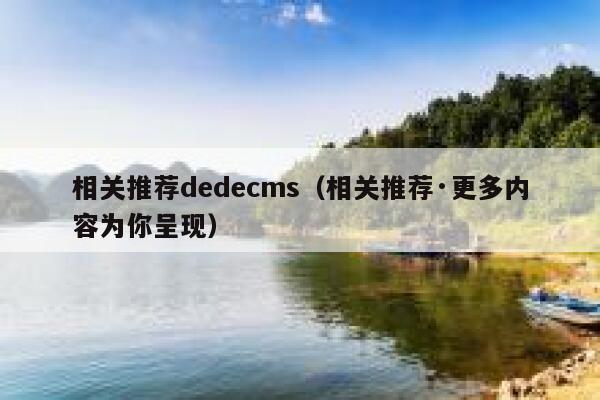 相关推荐dedecms（相关推荐·更多内容为你呈现）