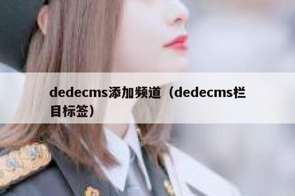 dedecms添加频道（dedecms栏目标签）