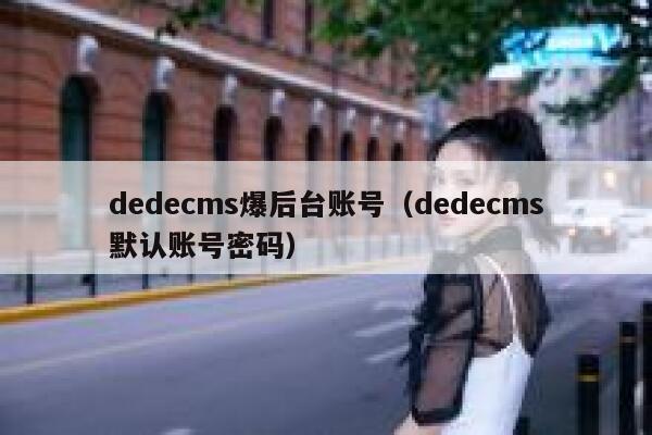 dedecms爆后台账号（dedecms默认账号密码）