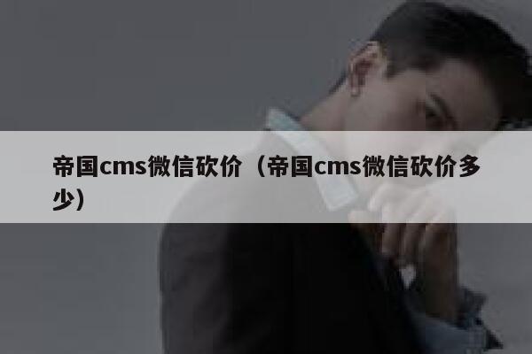 帝国cms微信砍价（帝国cms微信砍价多少）