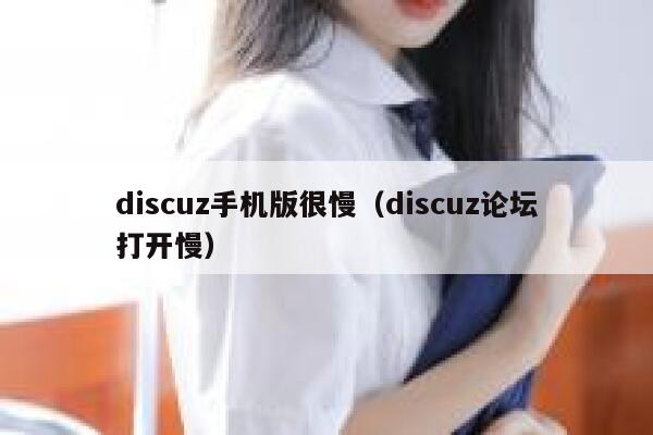 discuz手机版很慢（discuz论坛打开慢）