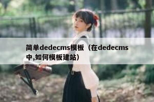 简单dedecms模板（在dedecms中,如何模板建站）