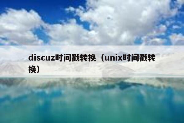 discuz时间戳转换（unix时间戳转换）