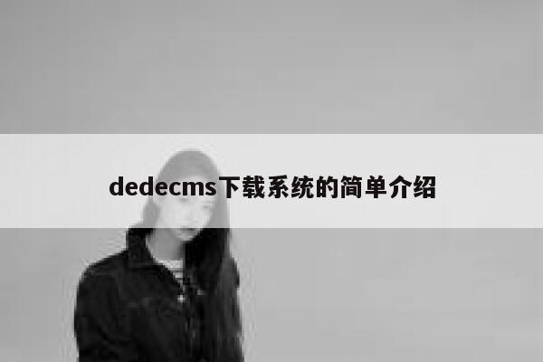 dedecms下载系统的简单介绍