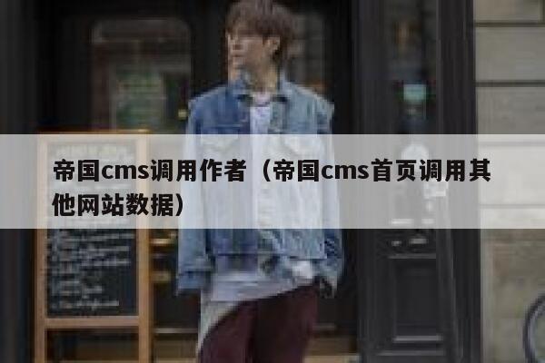 帝国cms调用作者（帝国cms首页调用其他网站数据）